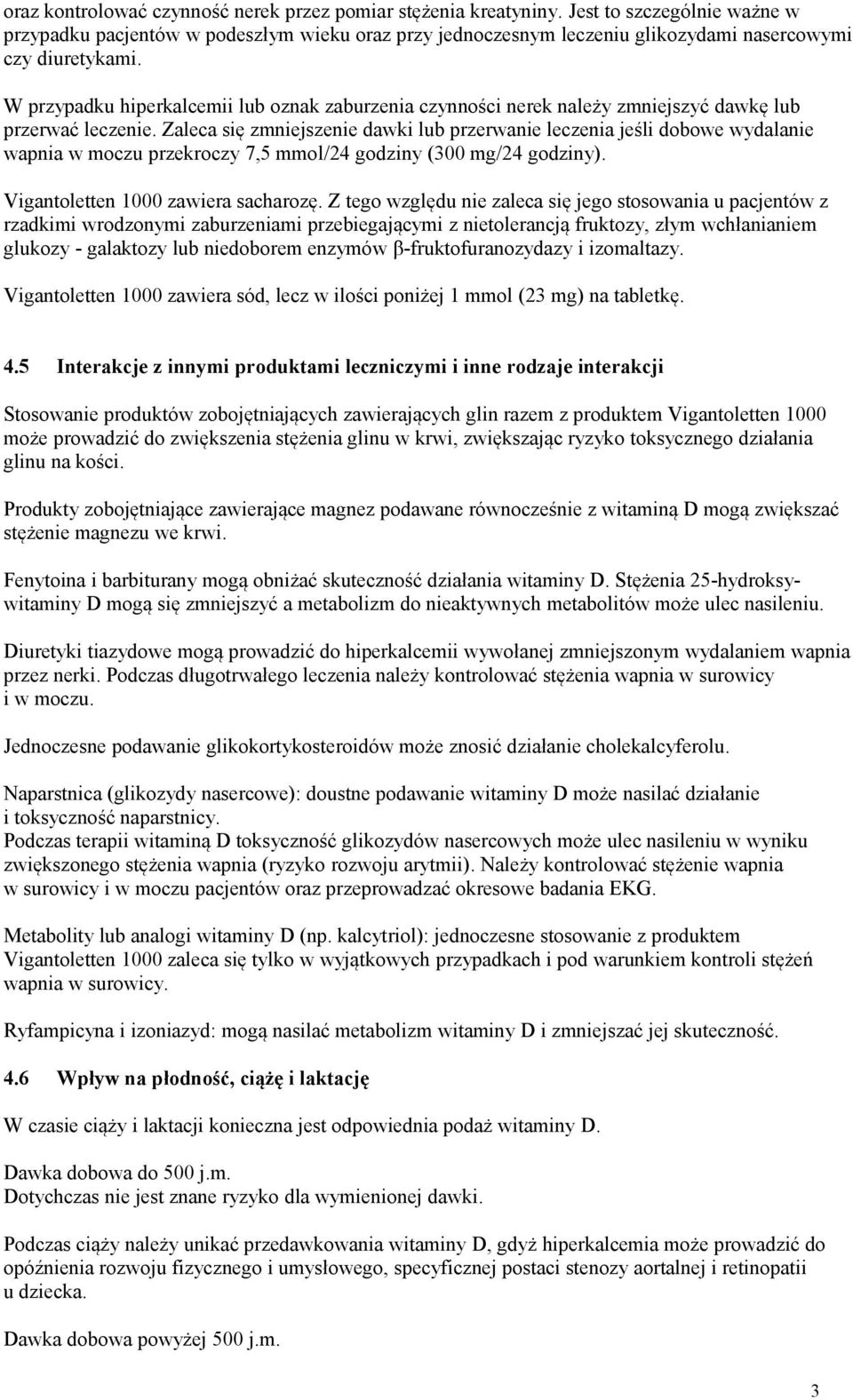 W przypadku hiperkalcemii lub oznak zaburzenia czynności nerek należy zmniejszyć dawkę lub przerwać leczenie.