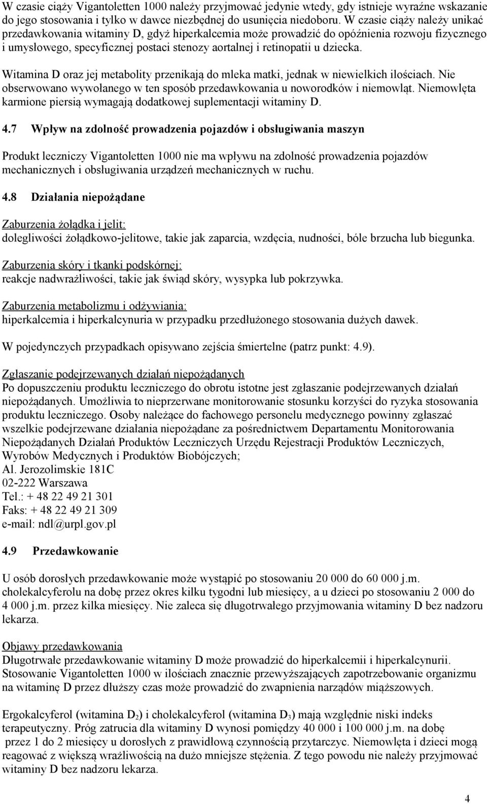 Witamina D oraz jej metabolity przenikają do mleka matki, jednak w niewielkich ilościach. Nie obserwowano wywołanego w ten sposób przedawkowania u noworodków i niemowląt.