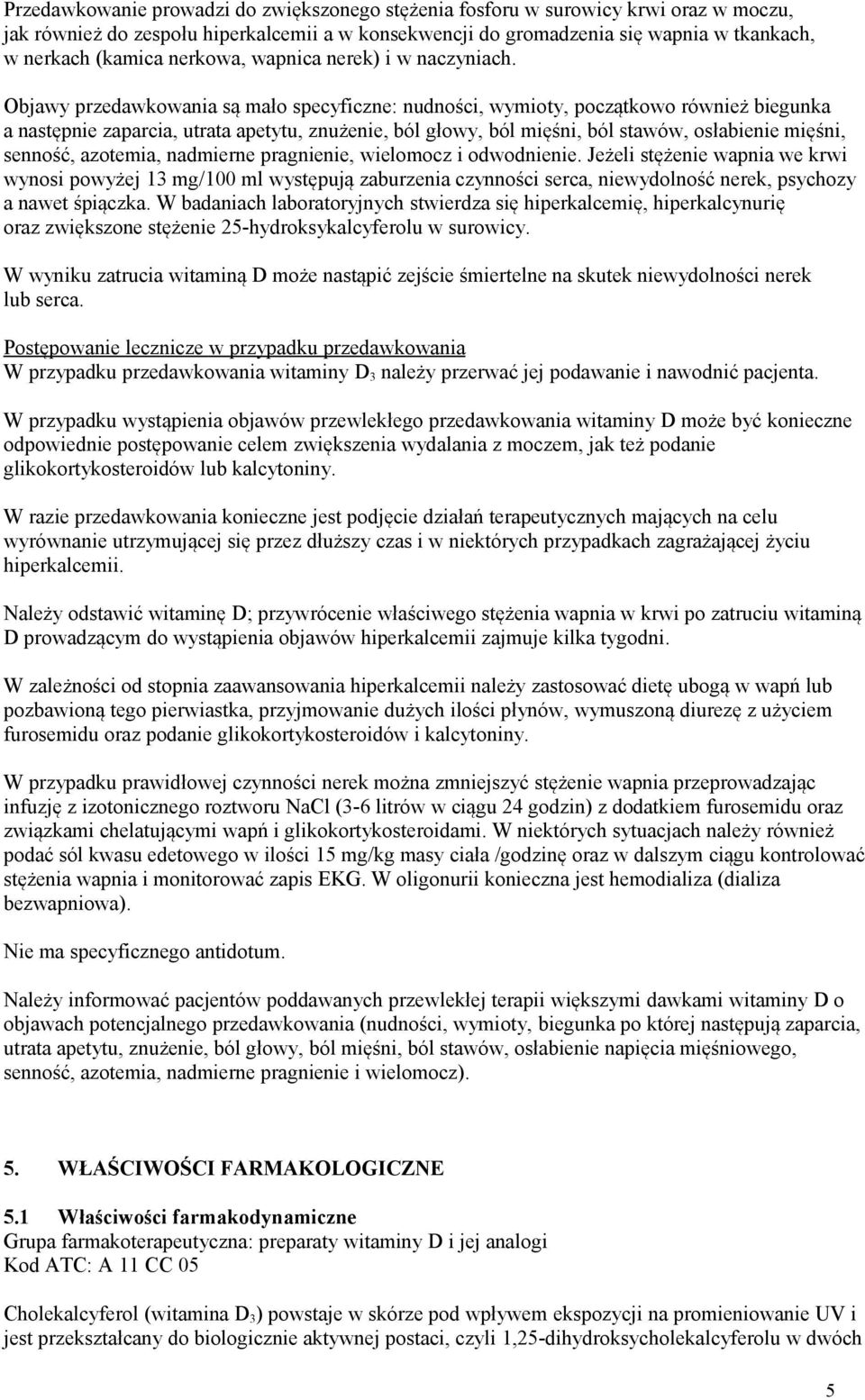 Objawy przedawkowania są mało specyficzne: nudności, wymioty, początkowo również biegunka a następnie zaparcia, utrata apetytu, znużenie, ból głowy, ból mięśni, ból stawów, osłabienie mięśni,