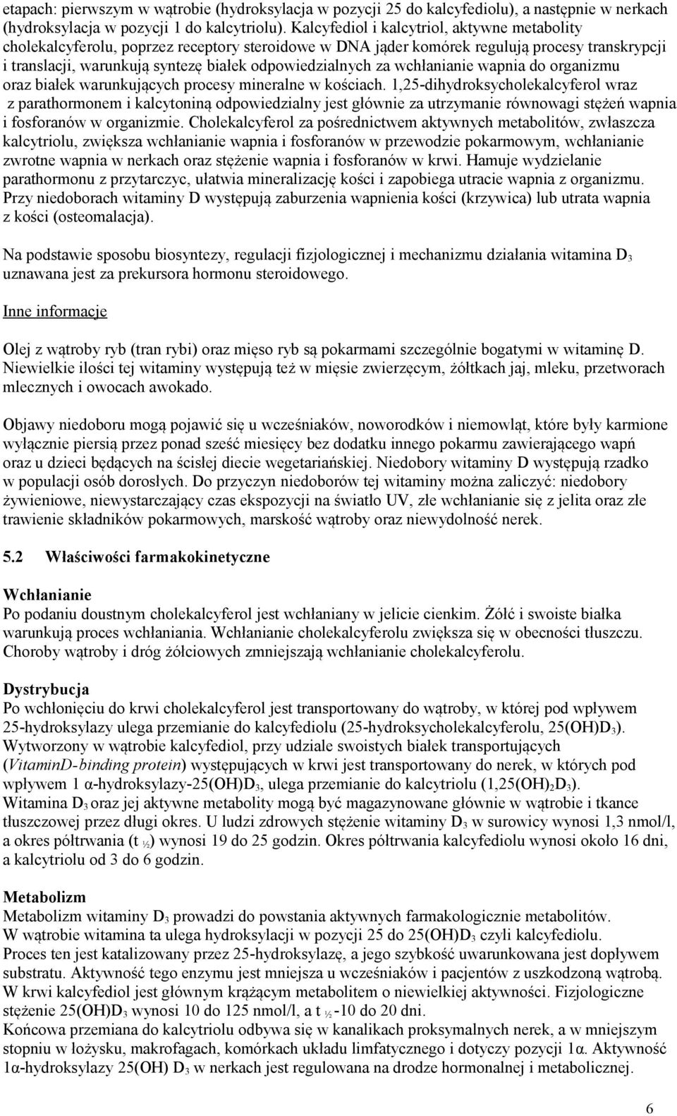 za wchłanianie wapnia do organizmu oraz białek warunkujących procesy mineralne w kościach.