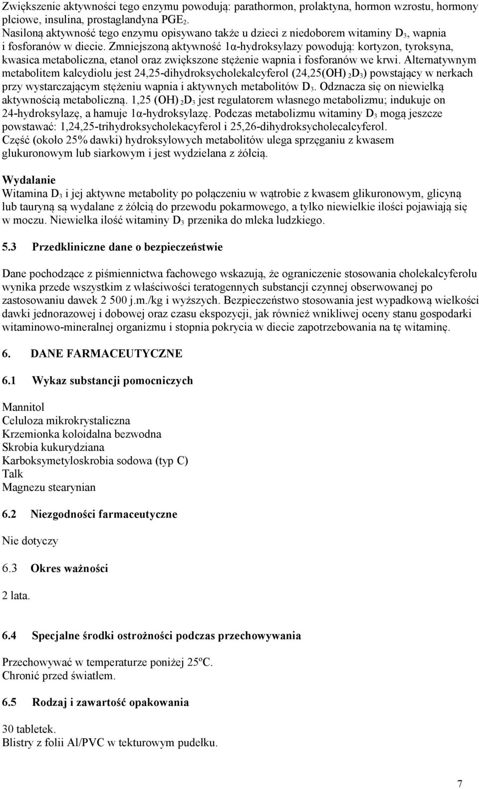 Zmniejszoną aktywność 1α-hydroksylazy powodują: kortyzon, tyroksyna, kwasica metaboliczna, etanol oraz zwiększone stężenie wapnia i fosforanów we krwi.