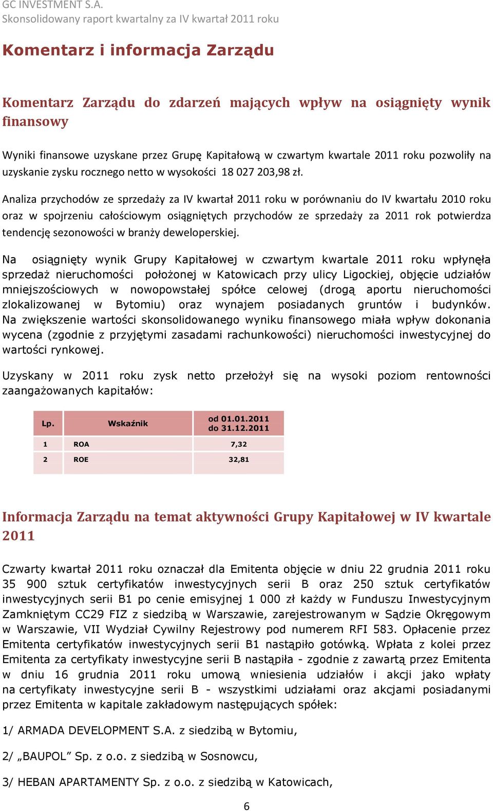 Analiza przychodów ze sprzedaży za IV kwartał 2011 roku w porównaniu do IV kwartału 2010 roku oraz w spojrzeniu całościowym osiągniętych przychodów ze sprzedaży za 2011 rok potwierdza tendencję