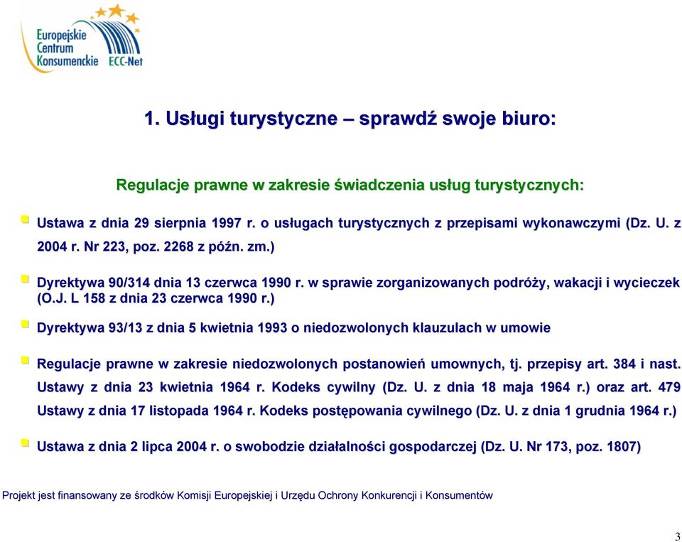 ) Dyrektywa 93/13 z dnia 5 kwietnia 1993 o niedozwolonych klauzulach w umowie Regulacje prawne w zakresie niedozwolonych postanowień umownych, tj. przepisy art. 384 i nast.