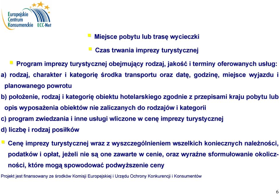 obiektów nie zaliczanych do rodzajów i kategorii c) program zwiedzania i inne usługi wliczone w cenę imprezy turystycznej d) liczbę i rodzaj posiłków Cenę imprezy turystycznej wraz z