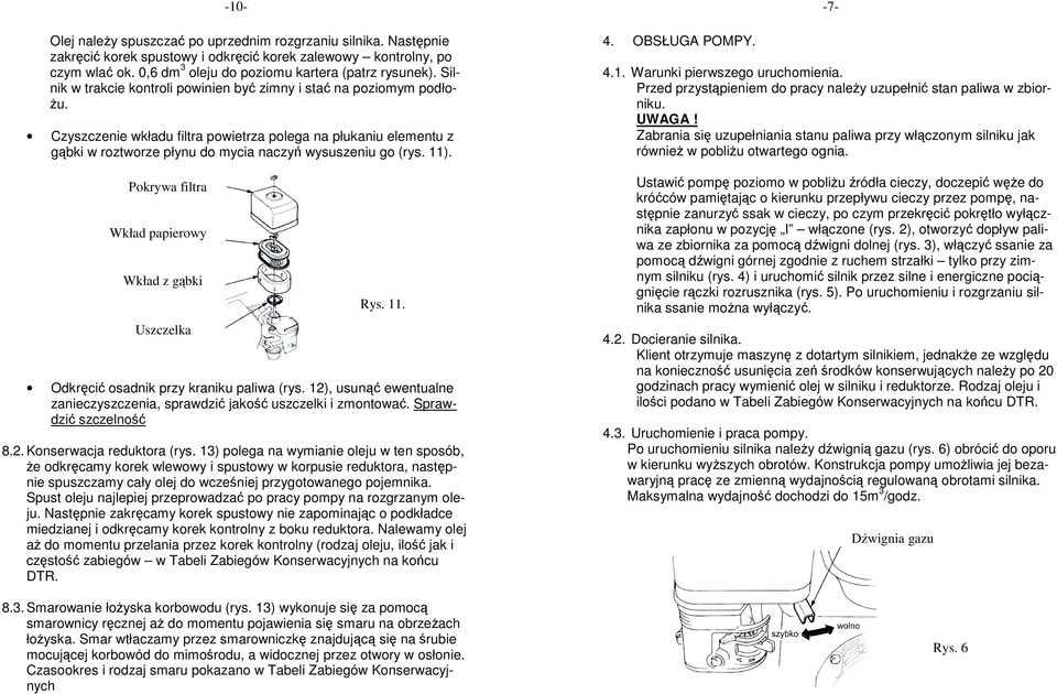 Czyszczenie wkładu filtra powietrza polega na płukaniu elementu z gąbki w roztworze płynu do mycia naczyń wysuszeniu go (rys. 11). Pokrywa filtra Wkład papierowy Wkład z gąbki Uszczelka Rys. 11. Odkręcić osadnik przy kraniku paliwa (rys.