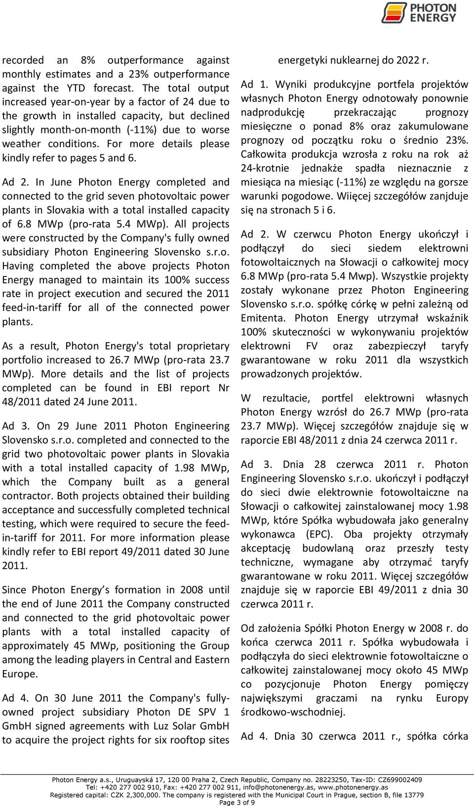 For more details please kindly refer to pages 5 and 6. Ad 2. In June Photon Energy completed and connected to the grid seven photovoltaic power plants in Slovakia with a total installed capacity of 6.