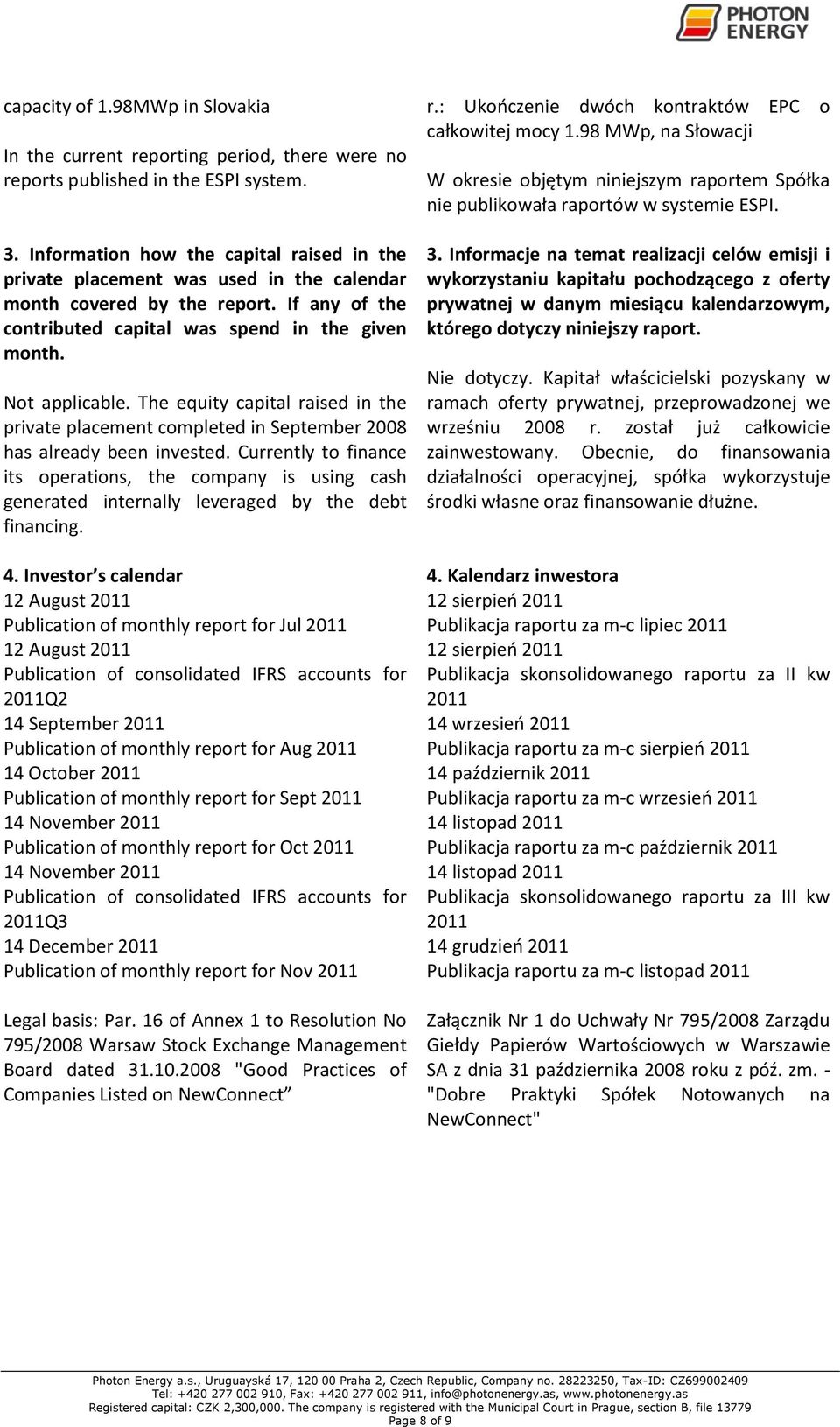 The equity capital raised in the private placement completed in September 2008 has already been invested.