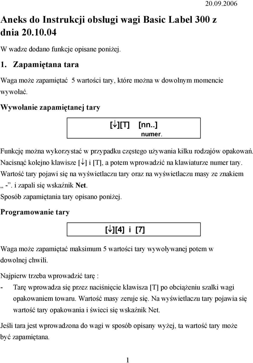 Funkcję można wykorzystać w przypadku częstego używania kilku rodzajów opakowań. Nacisnąć kolejno klawisze [ ] i [T], a potem wprowadzić na klawiaturze numer tary.