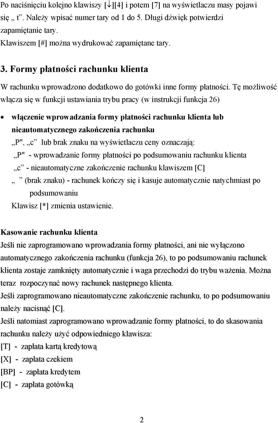 Tę możliwość włącza się w funkcji ustawiania trybu pracy (w instrukcji funkcja 26) włączenie wprowadzania formy płatności rachunku klienta lub nieautomatycznego zakończenia rachunku P", c lub brak