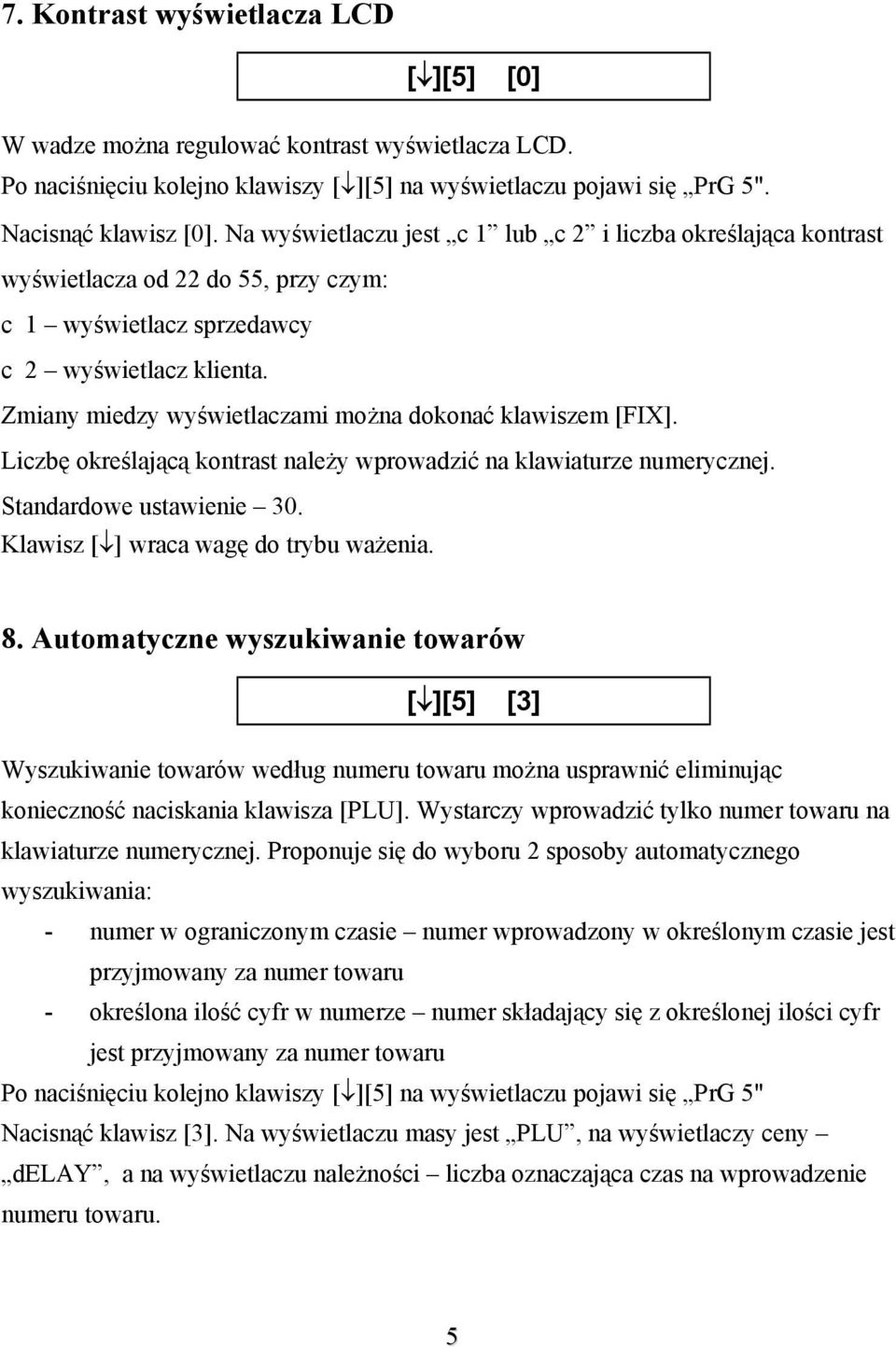Zmiany miedzy wyświetlaczami można dokonać klawiszem [FIX]. Liczbę określającą kontrast należy wprowadzić na klawiaturze numerycznej. Standardowe ustawienie 30.