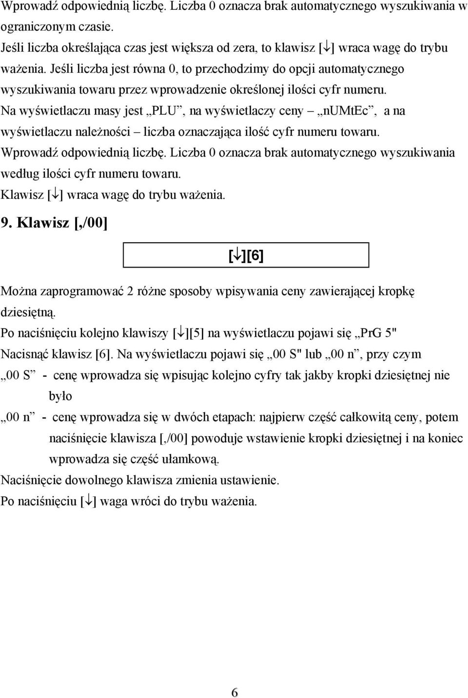 Na wyświetlaczu masy jest PLU, na wyświetlaczy ceny numtec, a na wyświetlaczu należności liczba oznaczająca ilość cyfr numeru towaru. Wprowadź odpowiednią liczbę.