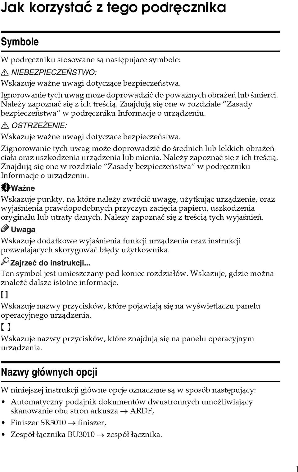 Wskazuje waåne uwagi dotyczàce bezpieczeñstwa. Zignorowanie tych uwag moåe doprowadziæ do ãrednich lub lekkich obraåeñ ciaâa oraz uszkodzenia urzàdzenia lub mienia. Naleåy zapoznaæ siê z ich treãcià.