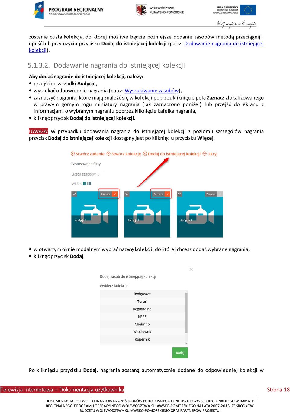 Dodawanie nagrania do istniejącej kolekcji Aby dodać nagranie do istniejącej kolekcji, należy: przejść do zakładki Audycje, wyszukać odpowiednie nagrania (patrz: Wyszukiwanie zasobów), zaznaczyć