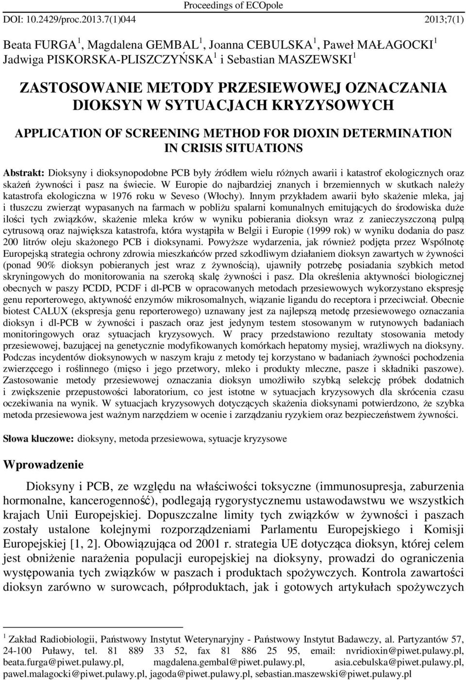 W SYTUACJACH KRYZYSOWYCH APPLICATION OF SCREENING METHOD FOR DIOXIN DETERMINATION IN CRISIS SITUATIONS Abstrakt: Dioksyny i dioksynopodobne PCB były źródłem wielu różnych awarii i katastrof