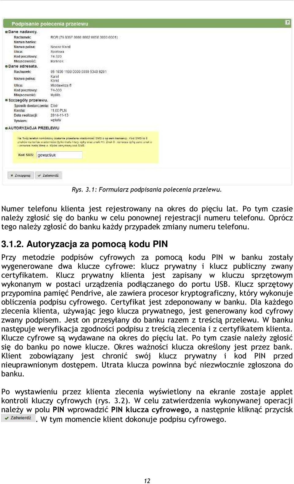 Autoryzacja za pomocą kodu PIN Przy metodzie podpisów cyfrowych za pomocą kodu PIN w banku zostały wygenerowane dwa klucze cyfrowe: klucz prywatny i klucz publiczny zwany certyfikatem.