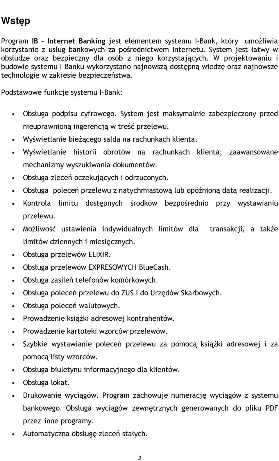 W projektowaniu i budowie systemu I-Banku wykorzystano najnowszą dostępną wiedzę oraz najnowsze technologie w zakresie bezpieczeństwa. Podstawowe funkcje systemu I-Bank: Obsługa podpisu cyfrowego.