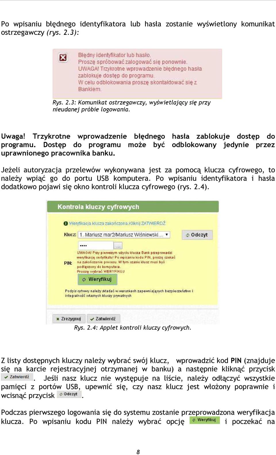 Jeżeli autoryzacja przelewów wykonywana jest za pomocą klucza cyfrowego, to należy wpiąć go do portu USB komputera.