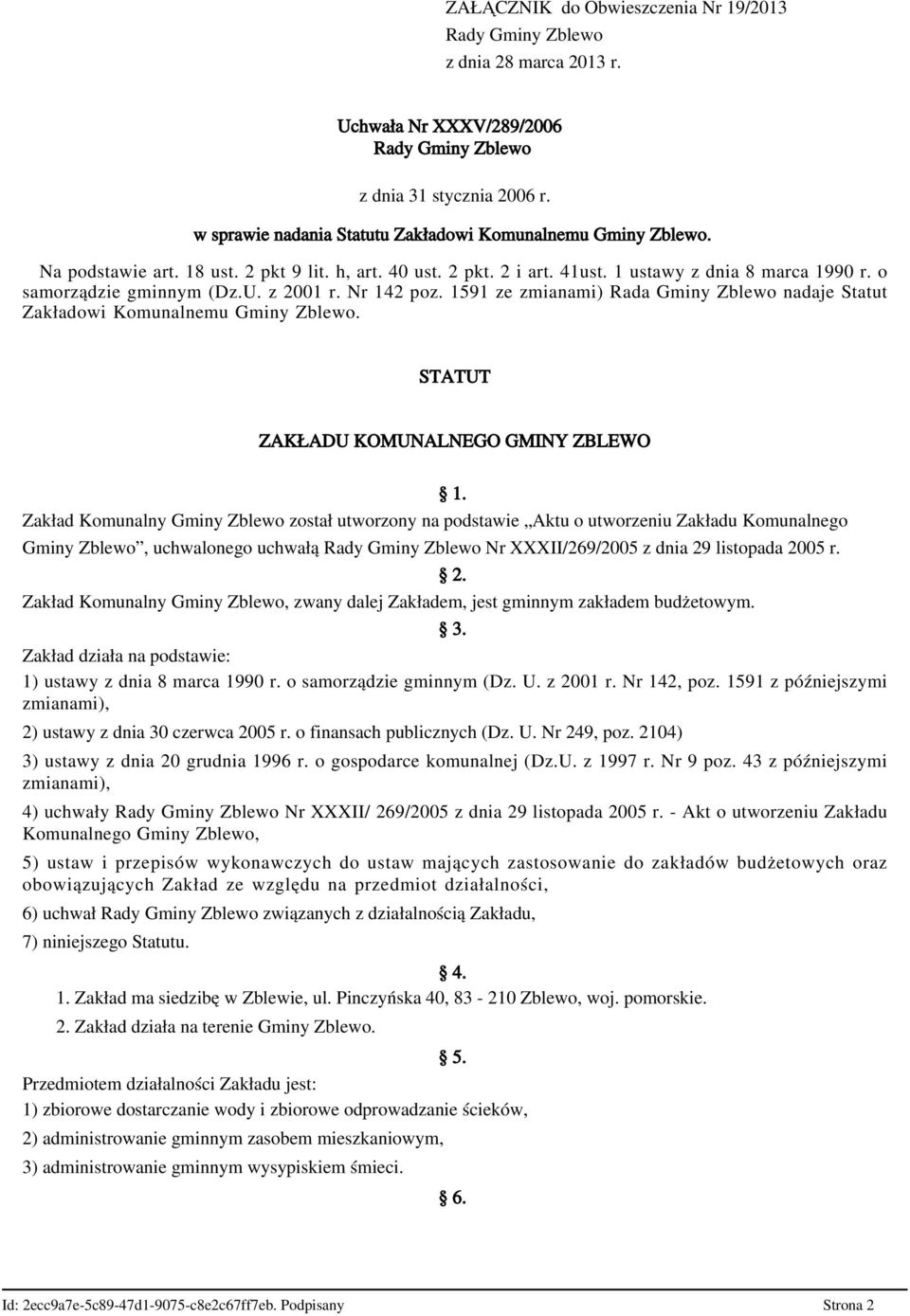 z 2001 r. Nr 142 poz. 1591 ze zmianami) Rada Gminy Zblewo nadaje Statut Zakładowi Komunalnemu Gminy Zblewo.