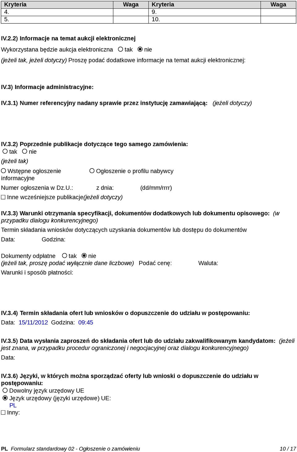 3) Informacje administracyjne: IV.3.1) Numer referencyjny nadany sprawie przez instytucję zamawiającą: (jeżeli dotyczy) IV.3.2) Poprzednie publikacje dotyczące tego samego zamówienia: tak nie (jeżeli tak) Wstępne ogłoszenie informacyjne Ogłoszenie o profilu nabywcy Numer ogłoszenia w Dz.