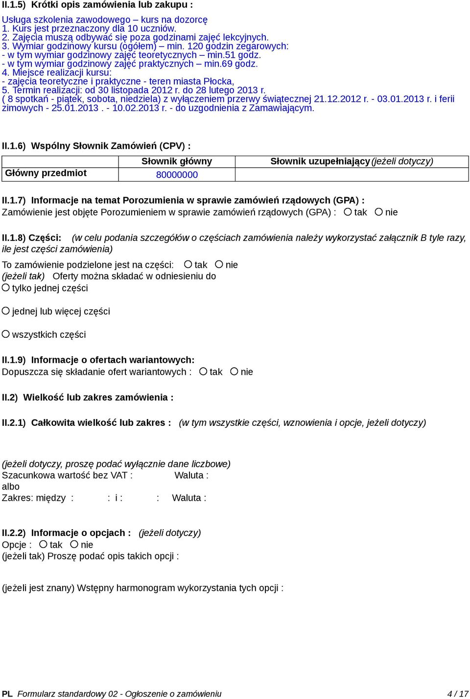 Miejsce realizacji kursu: - zajęcia teoretyczne i praktyczne - teren miasta Płocka, 5. Termin realizacji: od 30 listopada 2012 r. do 28 lutego 2013 r.