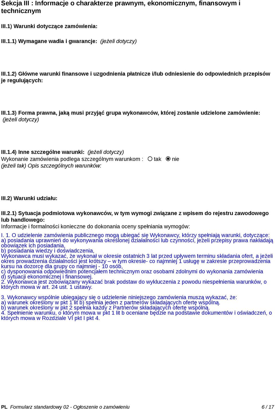 1.3) Forma prawna, jaką musi przyjąć grupa wykonawców, której zostanie udzielone zamówienie: (jeżeli dotyczy) III.1.4) Inne szczególne warunki: (jeżeli dotyczy) Wykonanie zamówienia podlega szczególnym warunkom : tak nie (jeżeli tak) Opis szczególnych warunków: III.