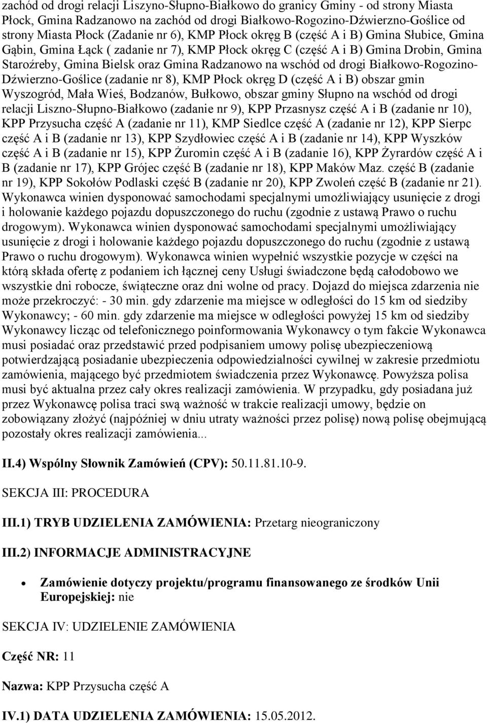 od drogi Białkowo-Rogozino- Dźwierzno-Goślice (zadanie nr 8), KMP Płock okręg D (część A i B) obszar gmin Wyszogród, Mała Wieś, Bodzanów, Bułkowo, obszar gminy Słupno na wschód od drogi relacji
