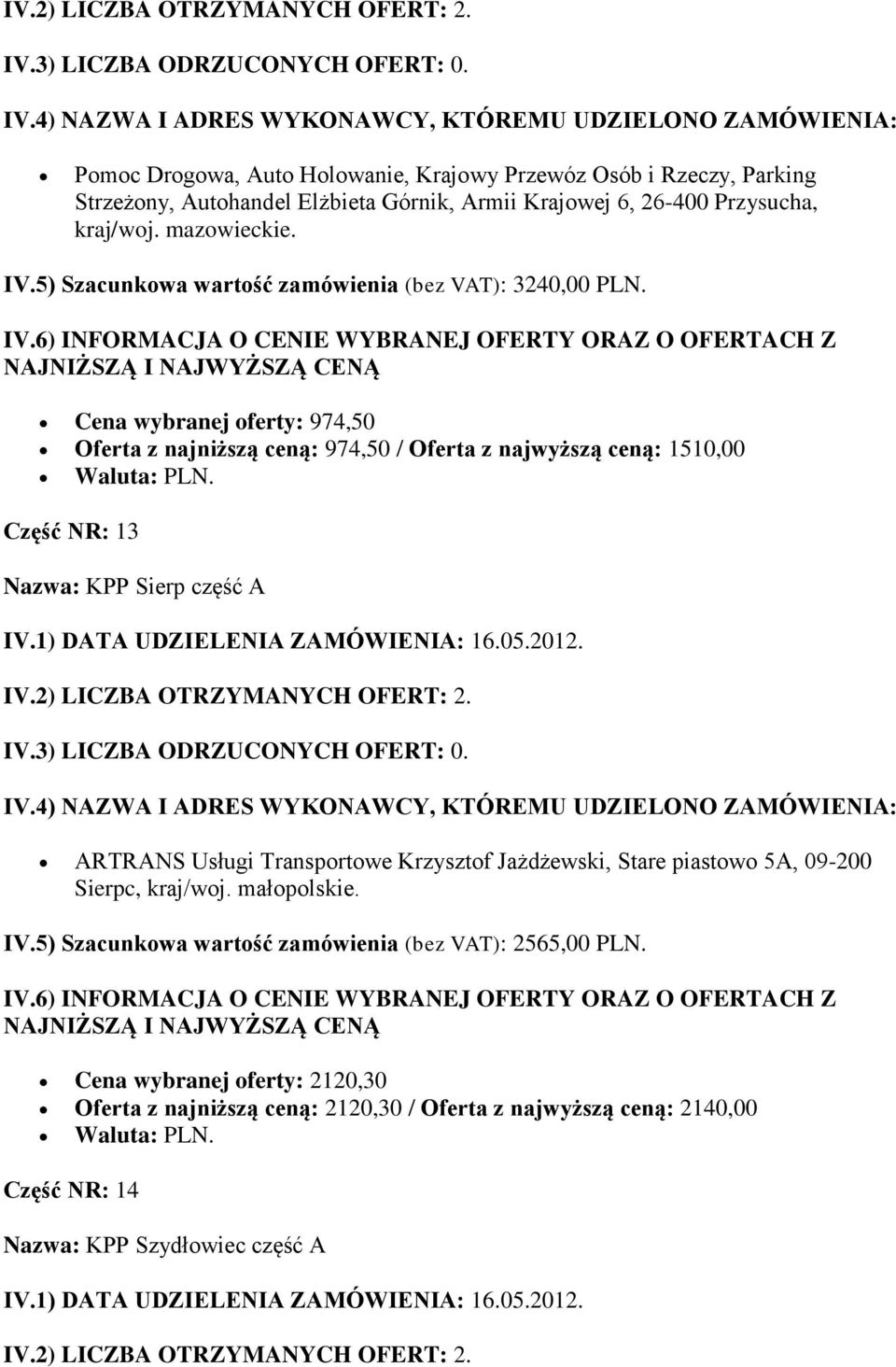 Cena wybranej oferty: 974,50 Oferta z najniższą ceną: 974,50 / Oferta z najwyższą ceną: 1510,00 Część NR: 13 Nazwa: KPP Sierp część A IV.2) LICZBA OTRZYMANYCH OFERT: 2.