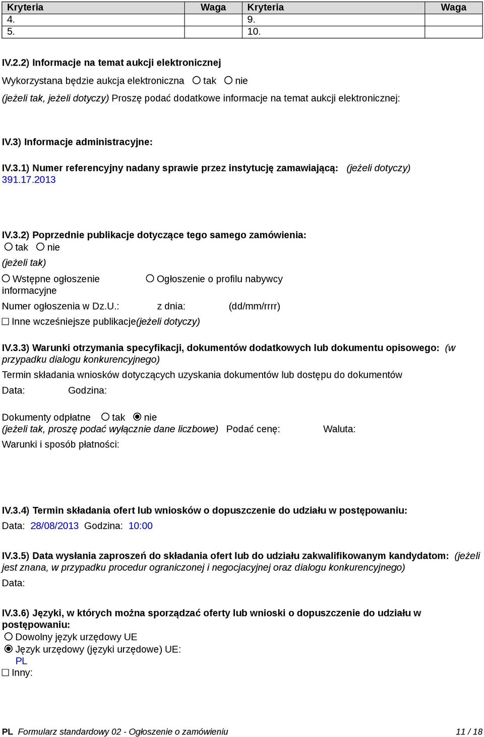 3) Informacje administracyjne: IV.3.1) Numer referencyjny nadany sprawie przez instytucję zamawiającą: (jeżeli dotyczy) 391.17.2013 IV.3.2) Poprzednie publikacje dotyczące tego samego zamówienia: tak nie (jeżeli tak) Wstępne ogłoszenie informacyjne Ogłoszenie o profilu nabywcy Numer ogłoszenia w Dz.