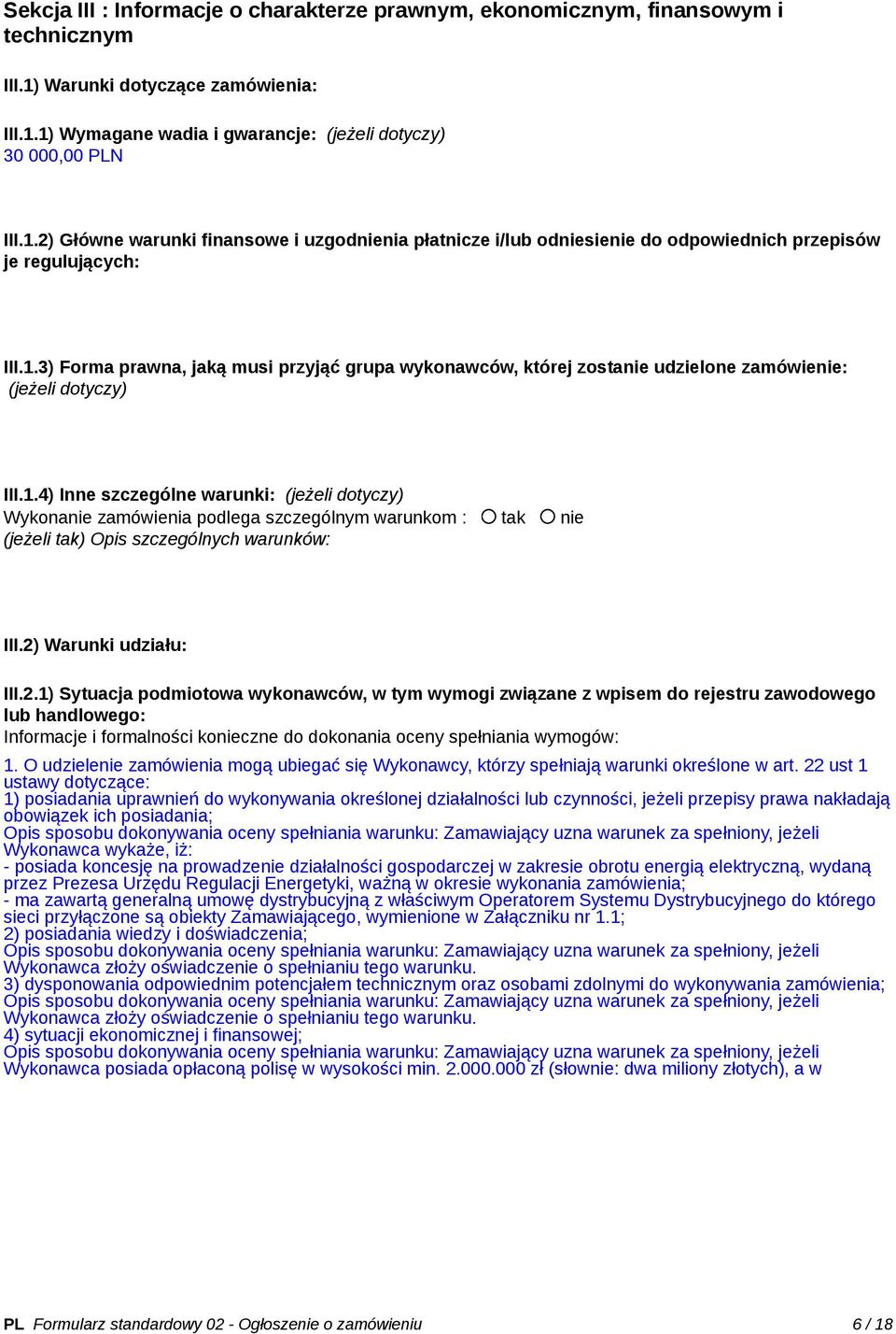 1.3) Forma prawna, jaką musi przyjąć grupa wykonawców, której zostanie udzielone zamówienie: (jeżeli dotyczy) III.1.4) Inne szczególne warunki: (jeżeli dotyczy) Wykonanie zamówienia podlega szczególnym warunkom : tak nie (jeżeli tak) Opis szczególnych warunków: III.