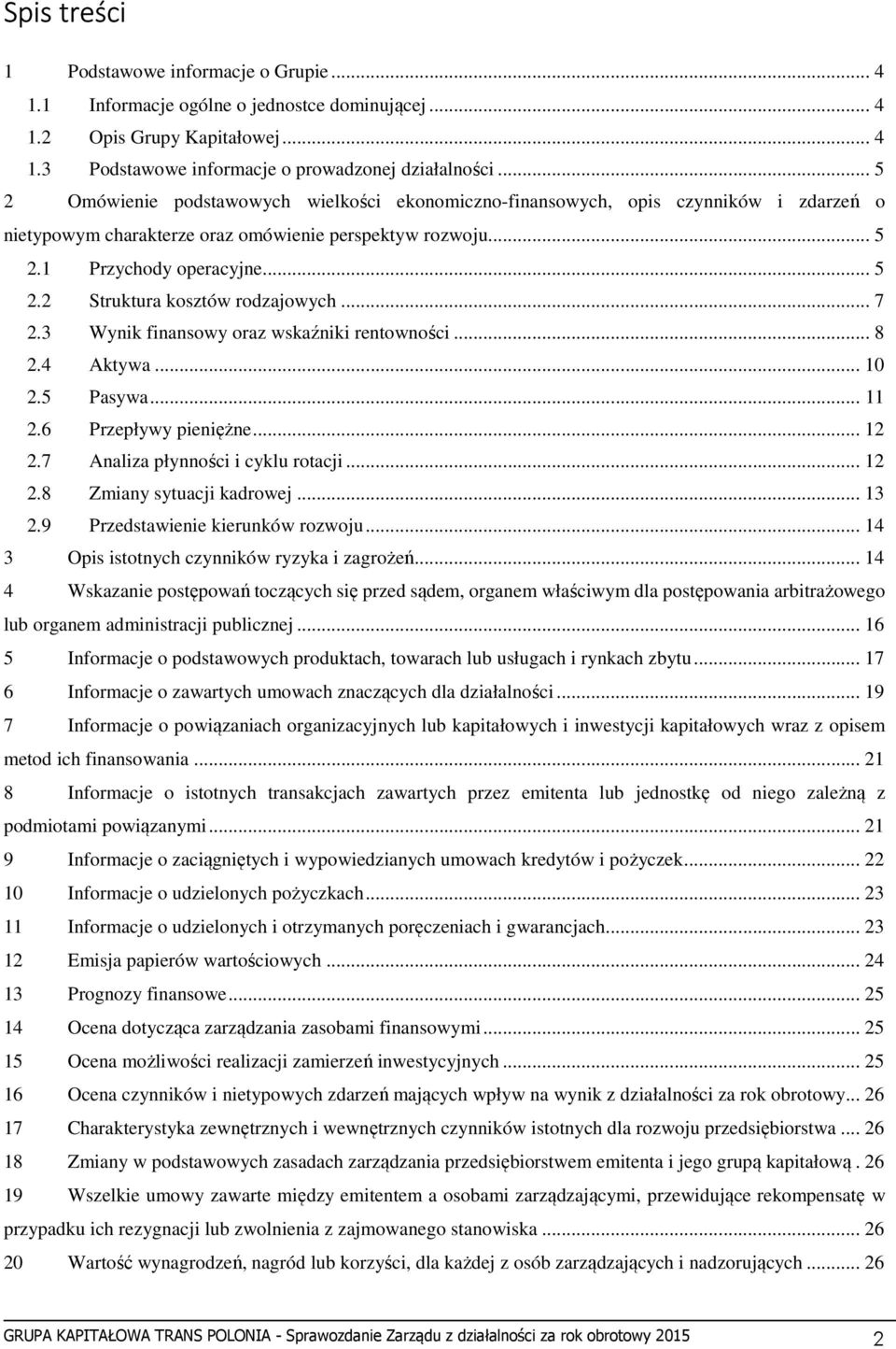 .. 7 2.3 Wynik finansowy oraz wskaźniki rentowności... 8 2.4 Aktywa... 10 2.5 Pasywa... 11 2.6 Przepływy pieniężne... 12 2.7 Analiza płynności i cyklu rotacji... 12 2.8 Zmiany sytuacji kadrowej... 13 2.