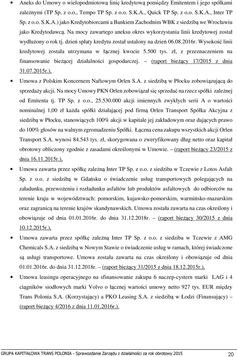 Wysokość linii kredytowej została utrzymana w łącznej kwocie 5.500 tys. zł, z przeznaczeniem na finansowanie bieżącej działalności gospodarczej. (raport bieżący 17/2015 z dnia 31.07.2015r.