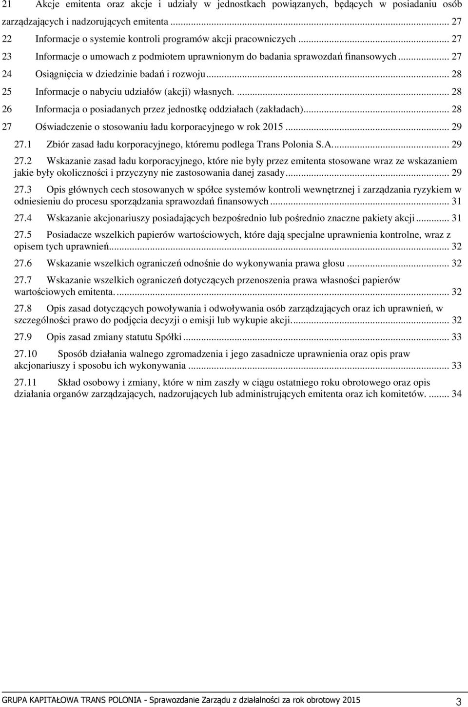 .. 27 24 Osiągnięcia w dziedzinie badań i rozwoju... 28 25 Informacje o nabyciu udziałów (akcji) własnych.... 28 26 Informacja o posiadanych przez jednostkę oddziałach (zakładach).