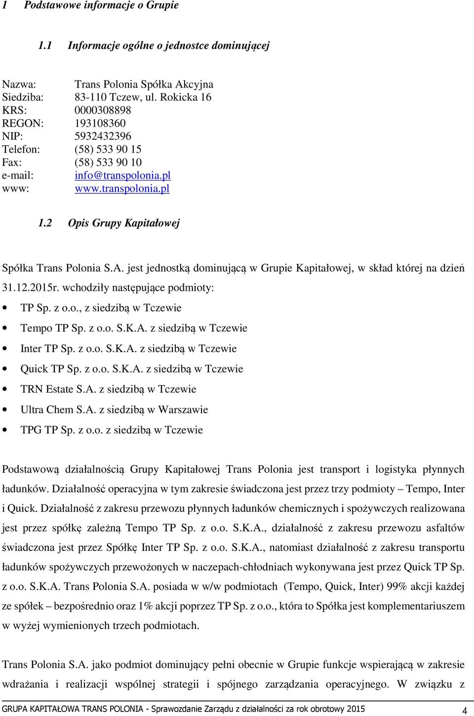 2 Opis Grupy Kapitałowej Spółka Trans Polonia S.A. jest jednostką dominującą w Grupie Kapitałowej, w skład której na dzień 31.12.2015r. wchodziły następujące podmioty: TP Sp. z o.o., z siedzibą w Tczewie Tempo TP Sp.