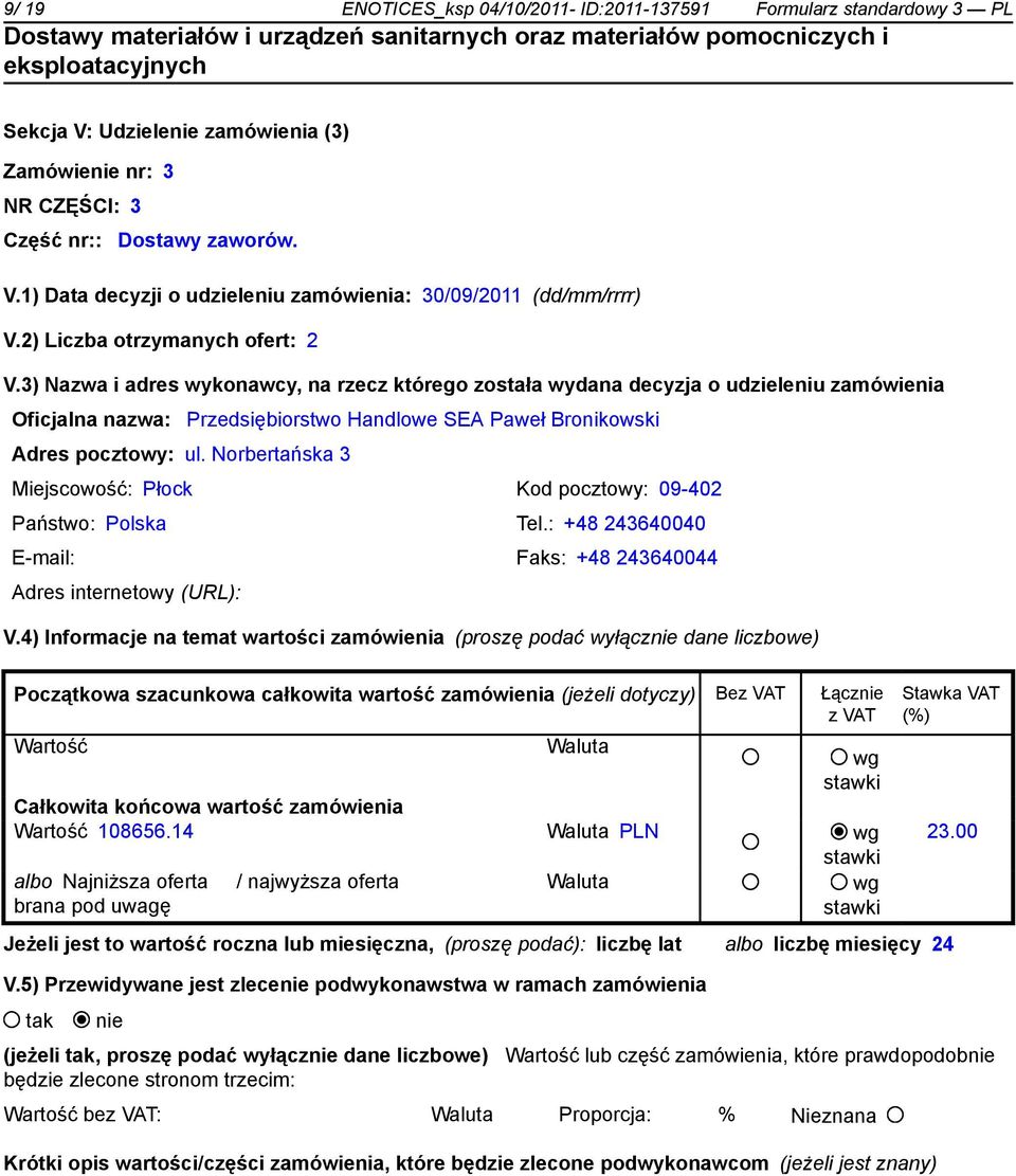 3) Nazwa i adres wykonawcy, na rzecz którego została wydana decyzja o udzieleniu zamówienia Oficjalna nazwa: Przedsiębiorstwo Handlowe SEA Paweł Bronikowski Adres pocztowy: ul.