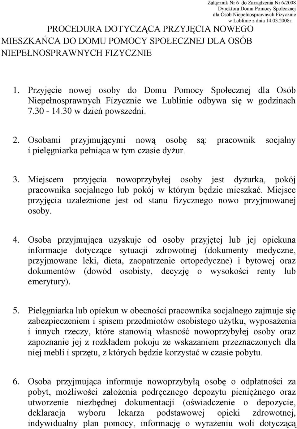 Przyjęcie nowej osoby do Domu Pomocy Społecznej dla Osób Niepełnosprawnych Fizycznie we Lublinie odbywa się w godzinach 7.30-14.30 w dzień powszedni. 2.
