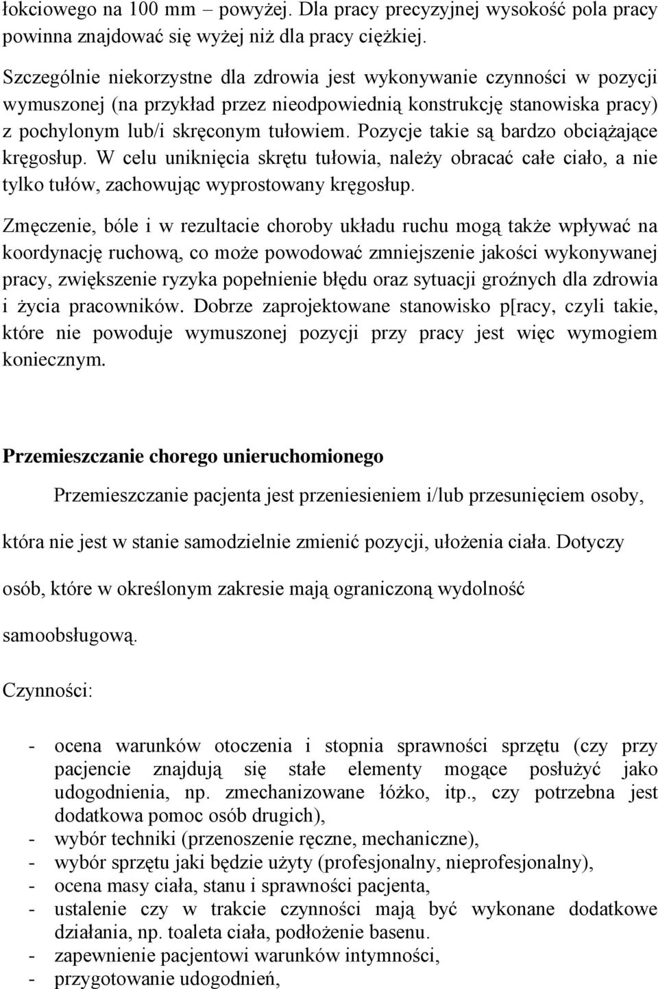 Pozycje takie są bardzo obciążające kręgosłup. W celu uniknięcia skrętu tułowia, należy obracać całe ciało, a nie tylko tułów, zachowując wyprostowany kręgosłup.