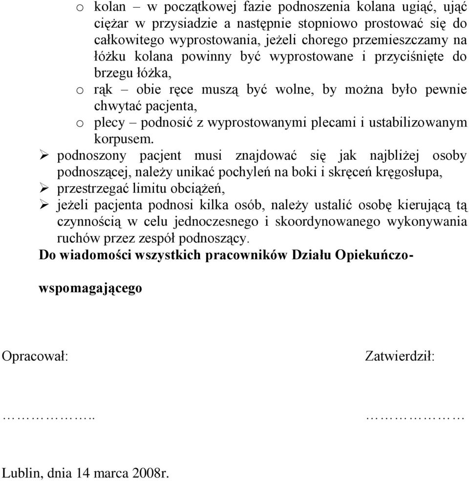 podnoszony pacjent musi znajdować się jak najbliżej osoby podnoszącej, należy unikać pochyleń na boki i skręceń kręgosłupa, przestrzegać limitu obciążeń, jeżeli pacjenta podnosi kilka osób, należy