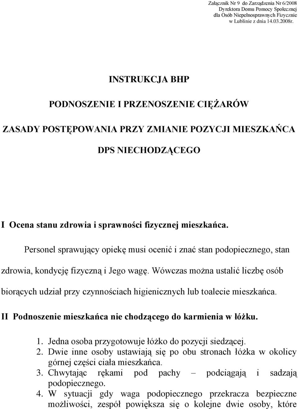 Personel sprawujący opiekę musi ocenić i znać stan podopiecznego, stan zdrowia, kondycję fizyczną i Jego wagę.