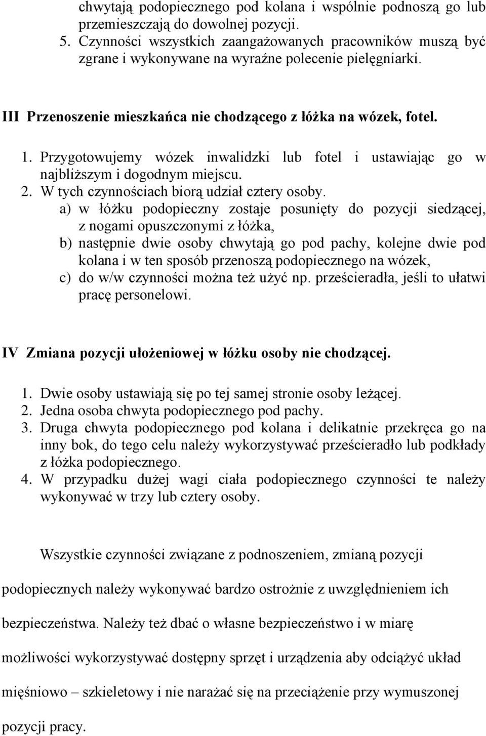 Przygotowujemy wózek inwalidzki lub fotel i ustawiając go w najbliższym i dogodnym miejscu. 2. W tych czynnościach biorą udział cztery osoby.