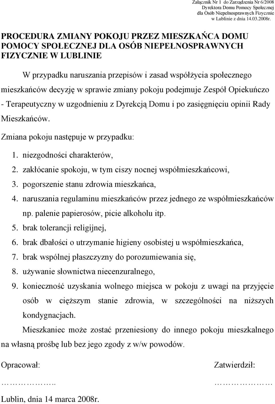 sprawie zmiany pokoju podejmuje Zespół Opiekuńczo - Terapeutyczny w uzgodnieniu z Dyrekcją Domu i po zasięgnięciu opinii Rady Mieszkańców. Zmiana pokoju następuje w przypadku: 1.