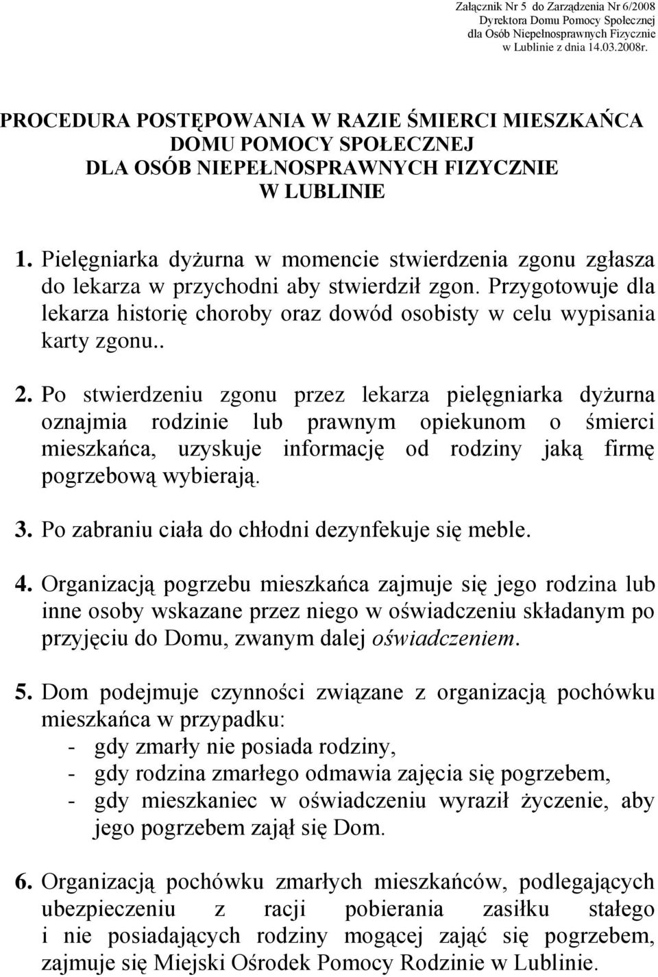 Pielęgniarka dyżurna w momencie stwierdzenia zgonu zgłasza do lekarza w przychodni aby stwierdził zgon. Przygotowuje dla lekarza historię choroby oraz dowód osobisty w celu wypisania karty zgonu.. 2.