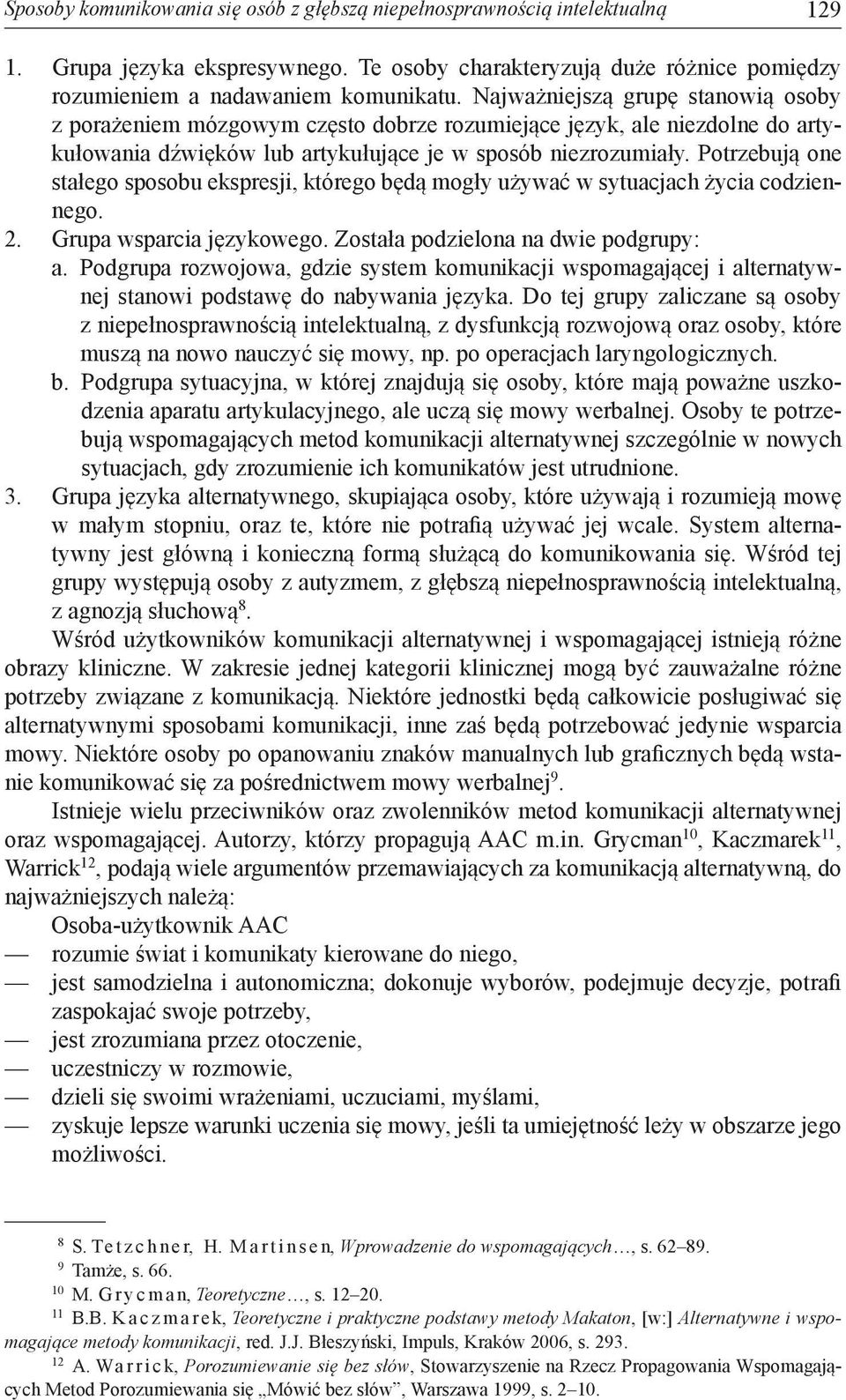 Potrzebują one stałego sposobu ekspresji, którego będą mogły używać w sytuacjach życia codziennego. 2. Grupa wsparcia językowego. Została podzielona na dwie podgrupy: a.