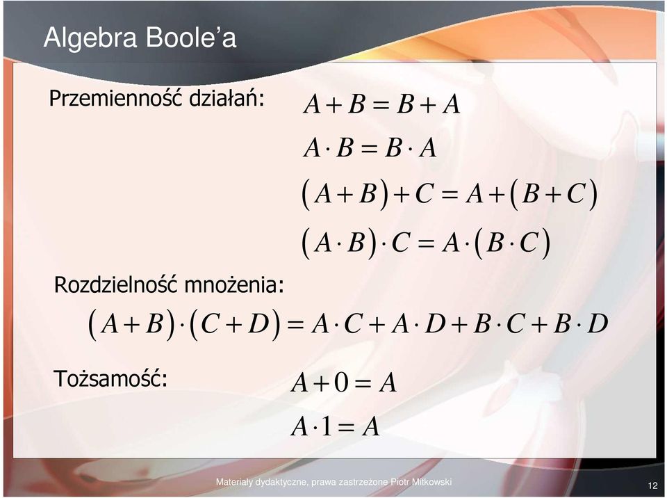 mnożenia: ( A + B) ( C + D) = A C + A D + B C + B D Tożsamość: A 0