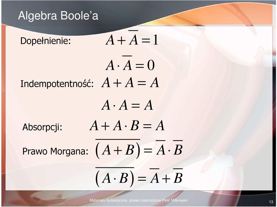 Absorpcji: A + A B = A Prawo Morgana: ( ) A + B = A