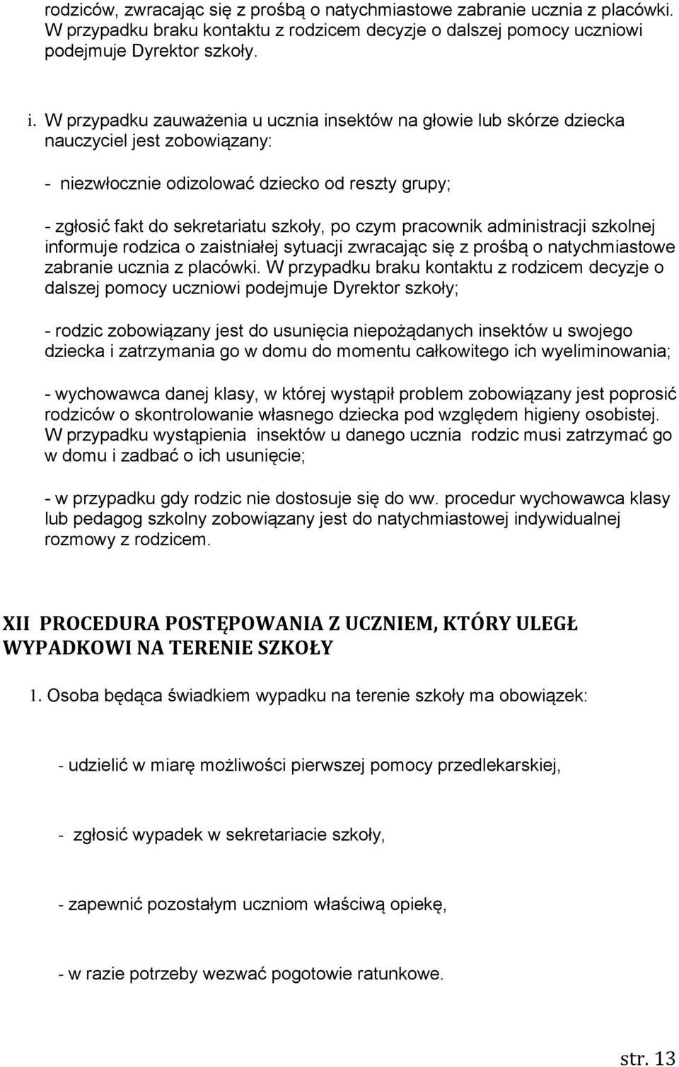 pracownik administracji szkolnej informuje rodzica o zaistniałej sytuacji zwracając się z prośbą o natychmiastowe zabranie ucznia z placówki.