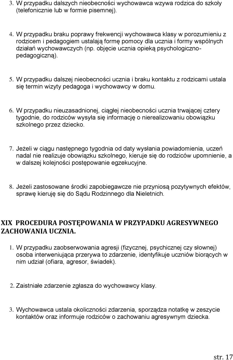 objęcie ucznia opieką psychologicznopedagogiczną). 5. W przypadku dalszej nieobecności ucznia i braku kontaktu z rodzicami ustala się termin wizyty pedagoga i wychowawcy w domu. 6.