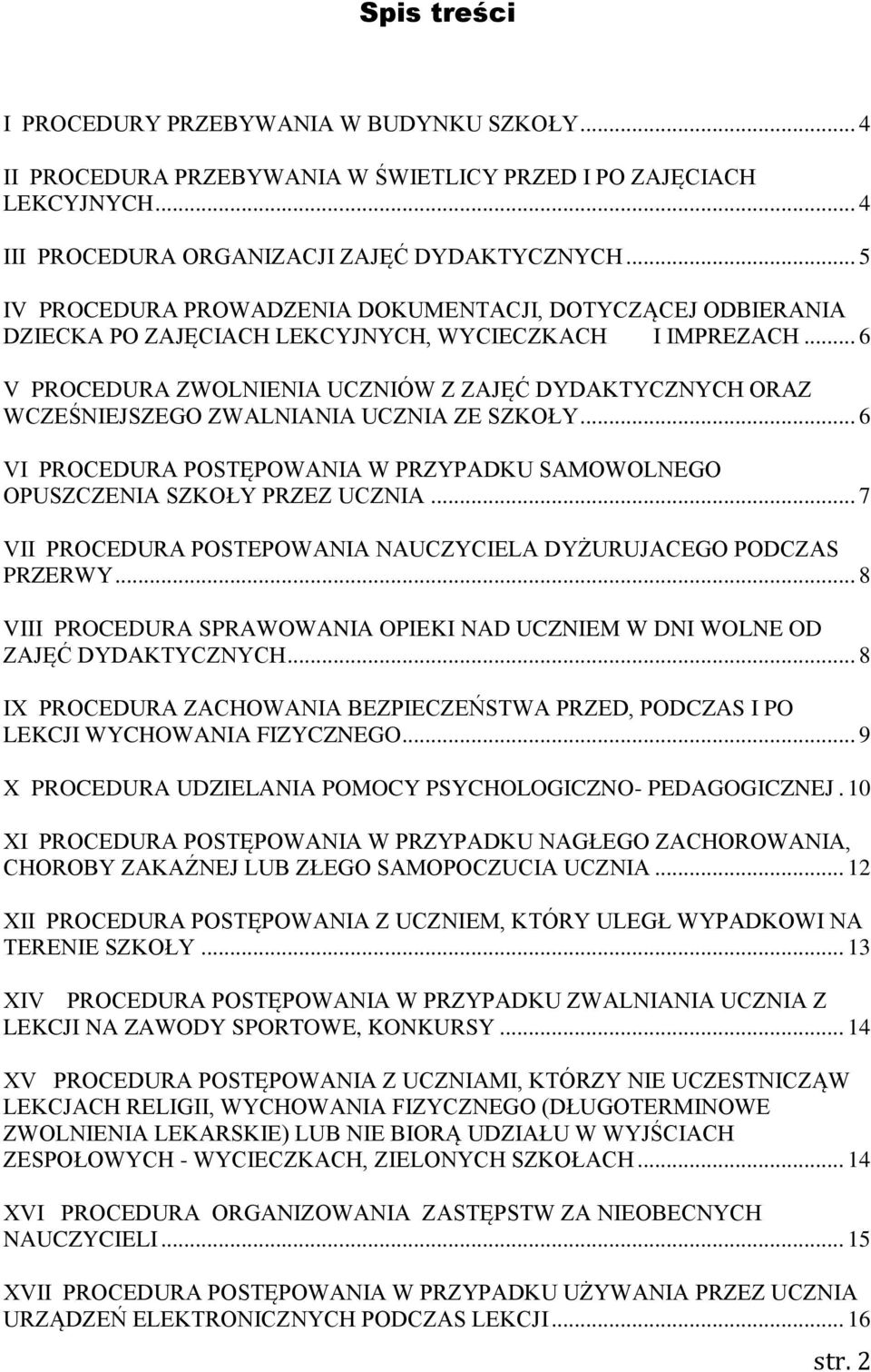 .. 6 V PROCEDURA ZWOLNIENIA UCZNIÓW Z ZAJĘĆ DYDAKTYCZNYCH ORAZ WCZEŚNIEJSZEGO ZWALNIANIA UCZNIA ZE SZKOŁY... 6 VI PROCEDURA POSTĘPOWANIA W PRZYPADKU SAMOWOLNEGO OPUSZCZENIA SZKOŁY PRZEZ UCZNIA.