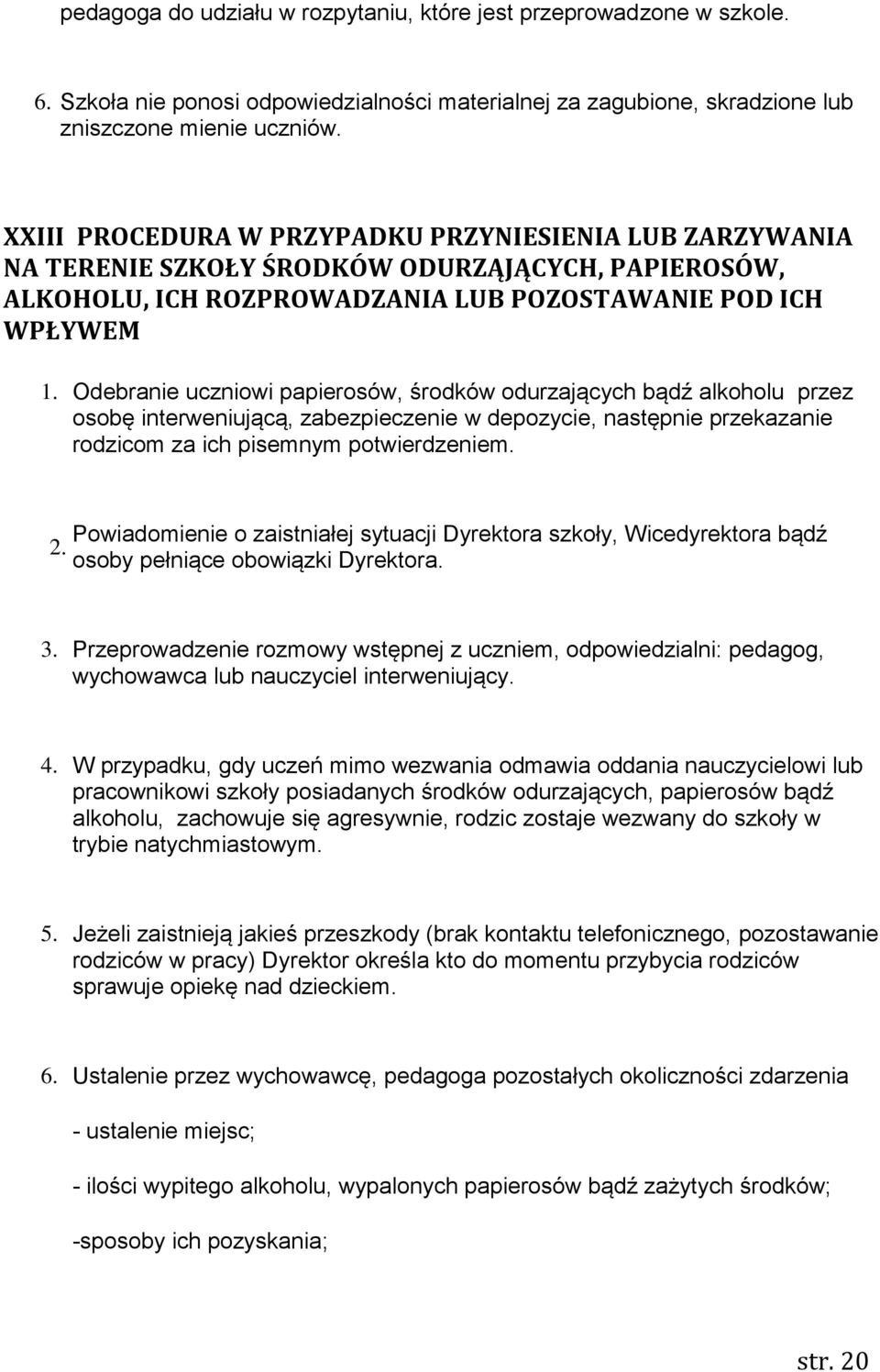 Odebranie uczniowi papierosów, środków odurzających bądź alkoholu przez osobę interweniującą, zabezpieczenie w depozycie, następnie przekazanie rodzicom za ich pisemnym potwierdzeniem. 2.