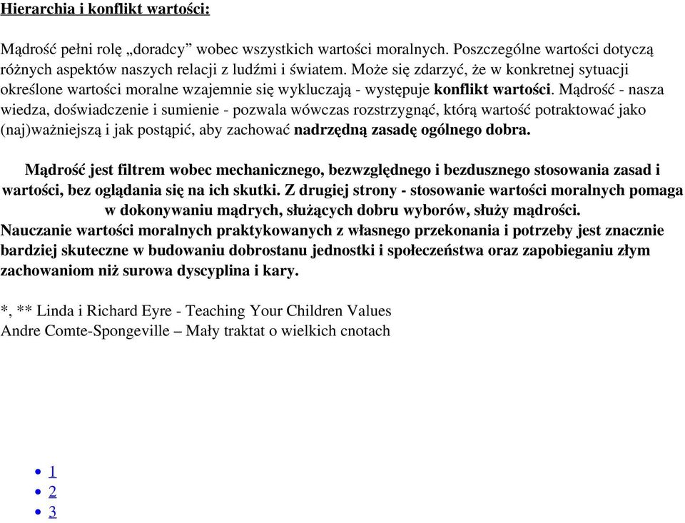 Mądrość - nasza wiedza, doświadczenie i sumienie - pozwala wówczas rozstrzygnąć, którą wartość potraktować jako (naj)ważniejszą i jak postąpić, aby zachować nadrzędną zasadę ogólnego dobra.