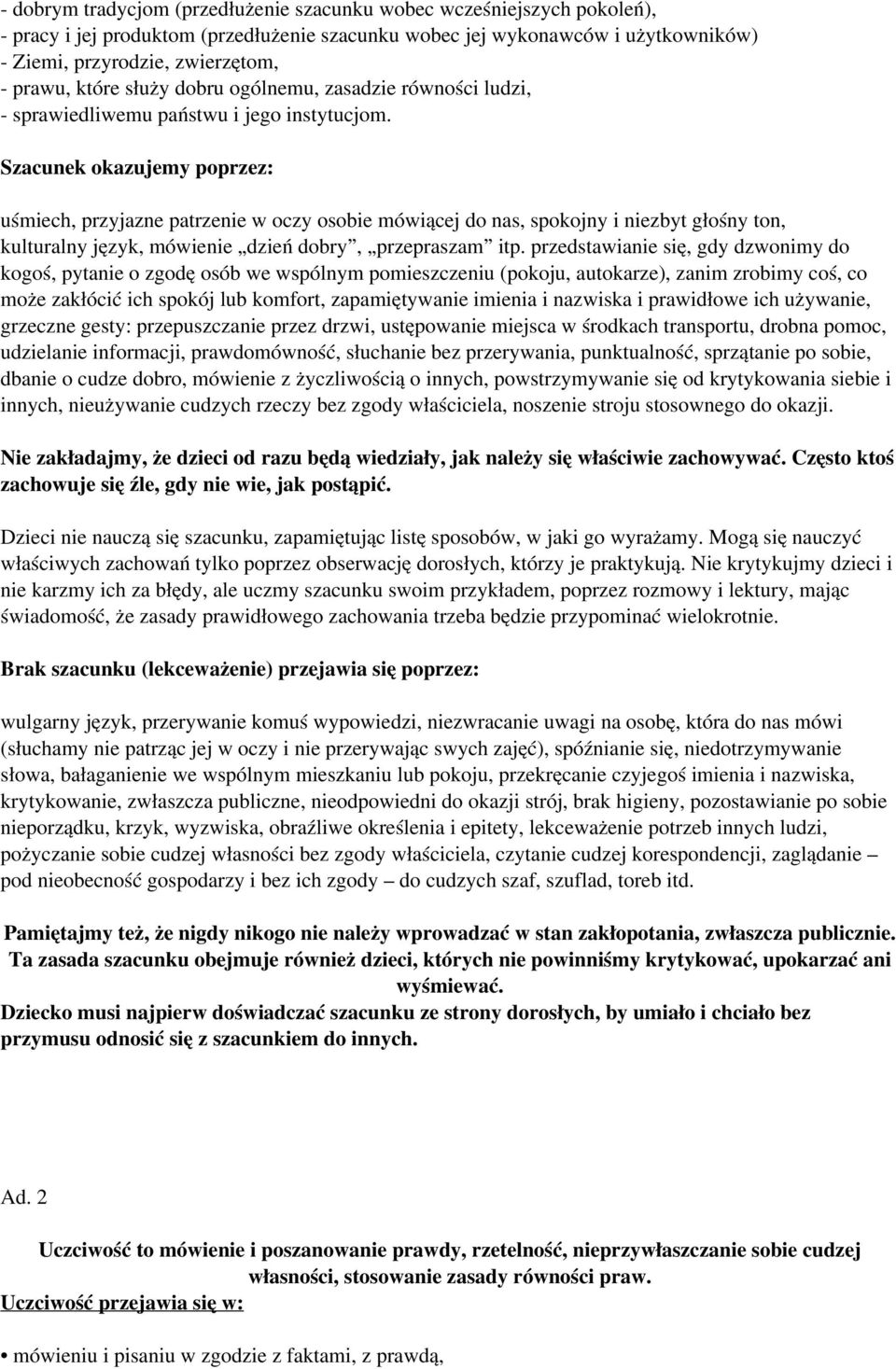 Szacunek okazujemy poprzez: uśmiech, przyjazne patrzenie w oczy osobie mówiącej do nas, spokojny i niezbyt głośny ton, kulturalny język, mówienie dzień dobry, przepraszam itp.